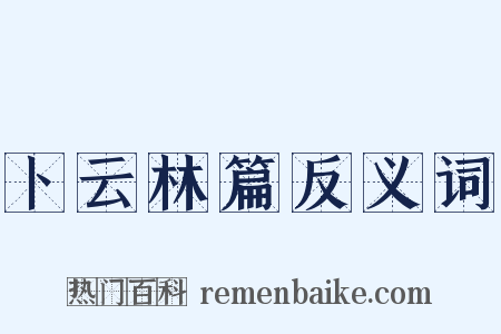 卜云林篇反义词是什么意思的图片